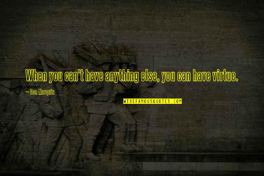 Kprs 103 Quotes By Don Marquis: When you can't have anything else, you can Kprs 103 Quotes By Don Marquis: When you can't have anything else, you can
