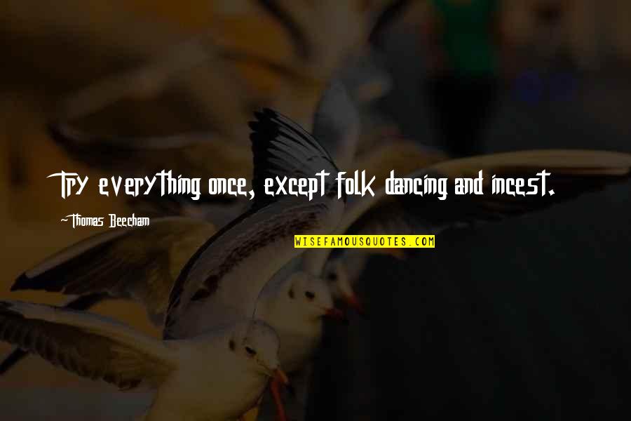 Kprs 103 Quotes By Thomas Beecham: Try everything once, except folk dancing and incest. Kprs 103 Quotes By Thomas Beecham: Try everything once, except folk dancing and incest.