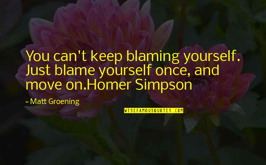 Kpry Phnny Quotes By Matt Groening: You can't keep blaming yourself. Just blame yourself Kpry Phnny Quotes By Matt Groening: You can't keep blaming yourself. Just blame yourself