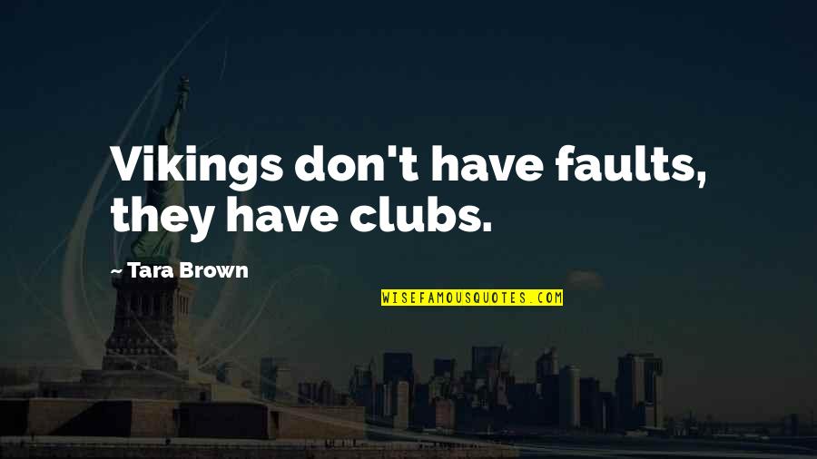 Kpuctari Quotes By Tara Brown: Vikings don't have faults, they have clubs. Kpuctari Quotes By Tara Brown: Vikings don't have faults, they have clubs.