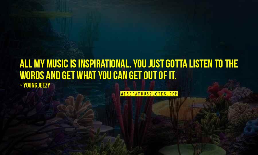 Kr Cam Pr Zdnou Ulicou Quotes By Young Jeezy: All my music is inspirational. You just gotta