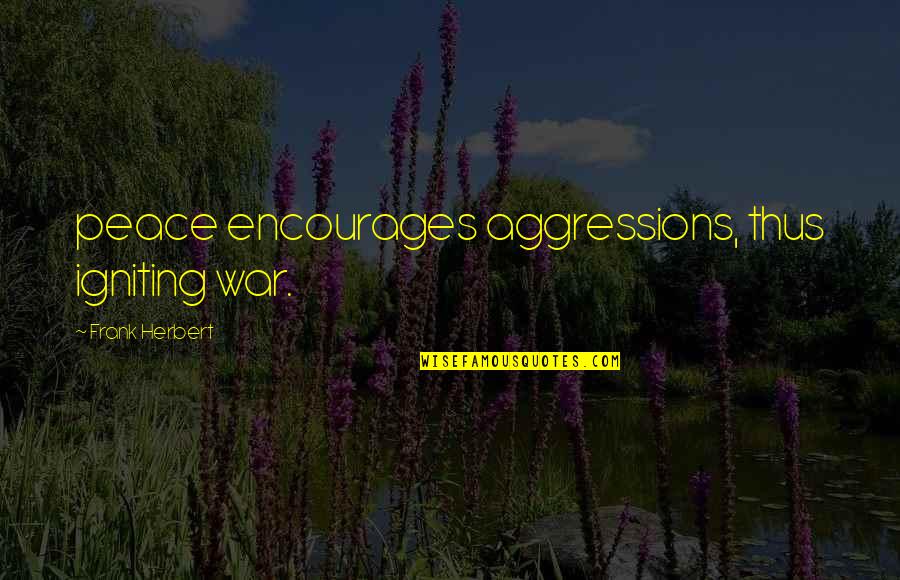 Kr Ek Kl Vesov Zkratka Quotes By Frank Herbert: peace encourages aggressions, thus igniting war.