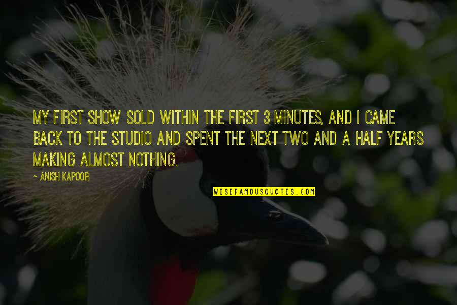 Kr Kayak Hotels Quotes By Anish Kapoor: My first show sold within the first 3 Kr Kayak Hotels Quotes By Anish Kapoor: My first show sold within the first 3
