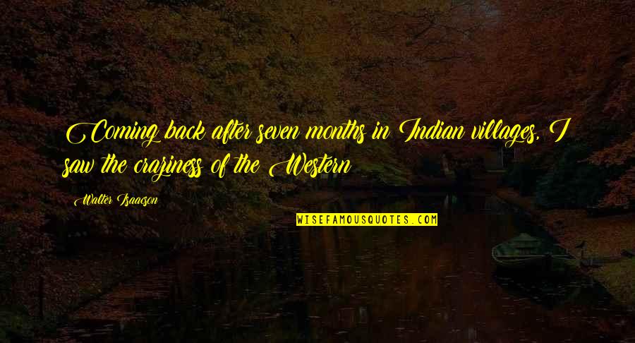 Kr L Cek Bing Quotes By Walter Isaacson: Coming back after seven months in Indian villages,