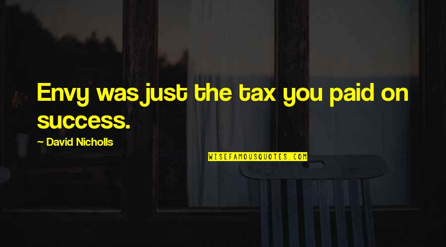 Kr L Cek Petr Quotes By David Nicholls: Envy was just the tax you paid on Kr L Cek Petr Quotes By David Nicholls: Envy was just the tax you paid on