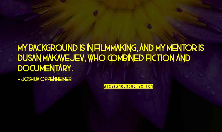 Kr Lic Krev Quotes By Joshua Oppenheimer: My background is in filmmaking, and my mentor