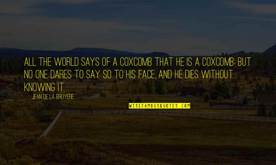 Kr Lu M J Ty Spij Quotes By Jean De La Bruyere: All the world says of a coxcomb that Kr Lu M J Ty Spij Quotes By Jean De La Bruyere: All the world says of a coxcomb that