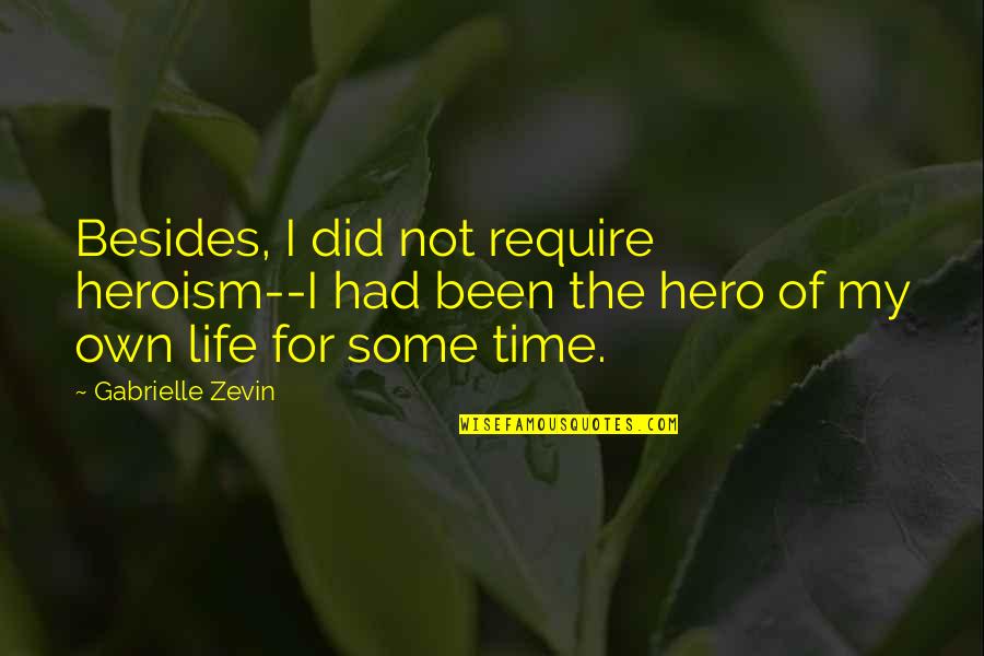 Kr Quotes By Gabrielle Zevin: Besides, I did not require heroism--I had been Kr Quotes By Gabrielle Zevin: Besides, I did not require heroism--I had been