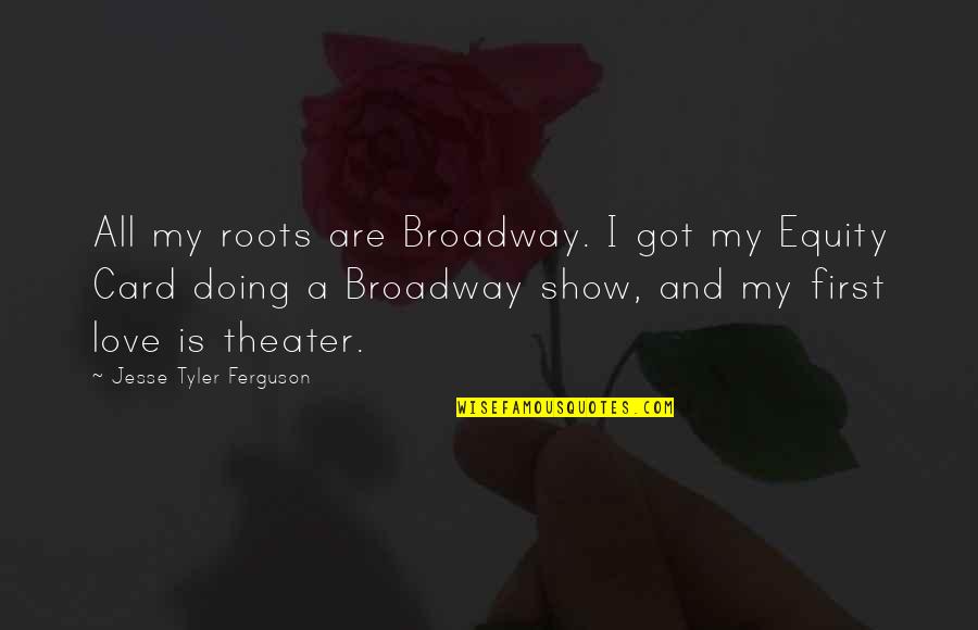 Kr Quotes By Jesse Tyler Ferguson: All my roots are Broadway. I got my Kr Quotes By Jesse Tyler Ferguson: All my roots are Broadway. I got my