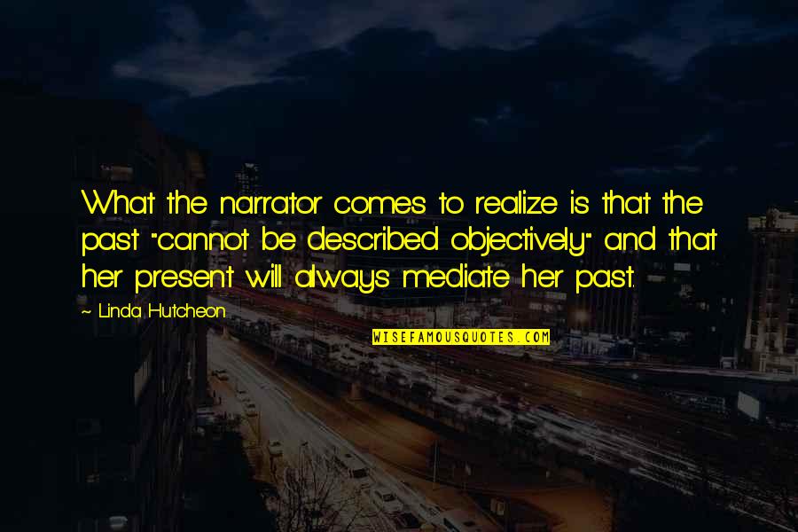 Kr Quotes By Linda Hutcheon: What the narrator comes to realize is that Kr Quotes By Linda Hutcheon: What the narrator comes to realize is that
