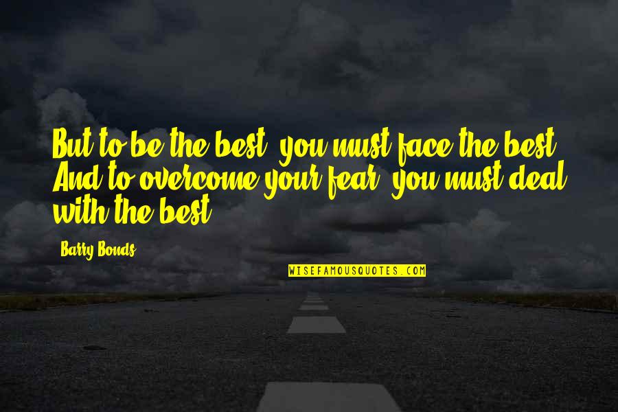 Kr Snoocko Quotes By Barry Bonds: But to be the best, you must face Kr Snoocko Quotes By Barry Bonds: But to be the best, you must face