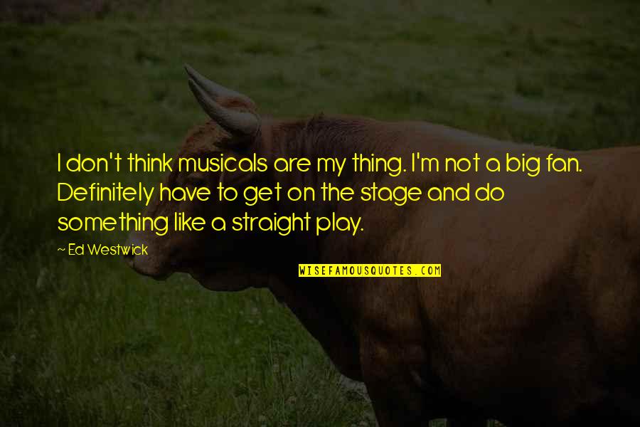 Kr Stocktwits Quotes By Ed Westwick: I don't think musicals are my thing. I'm