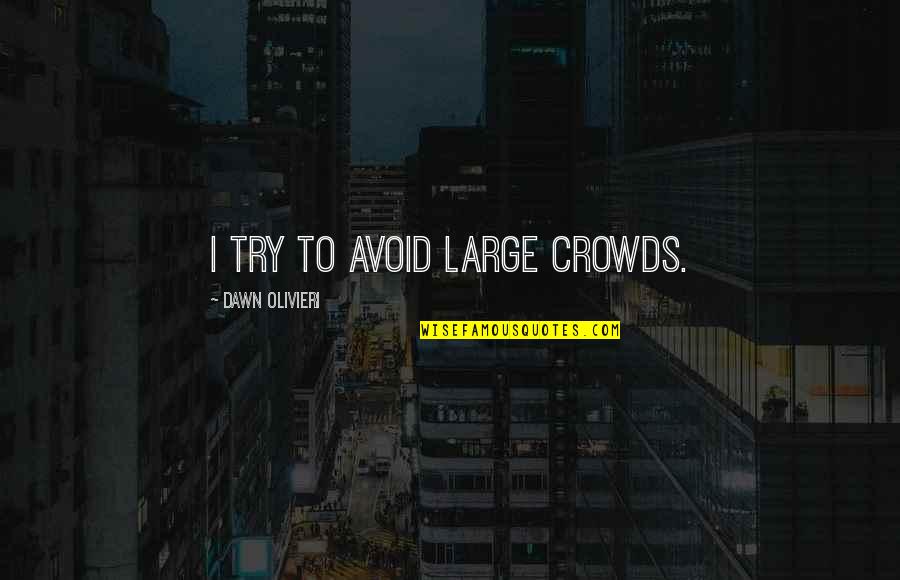 Kr Ta Quotes By Dawn Olivieri: I try to avoid large crowds.