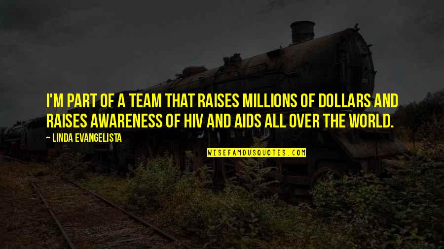 Kr Tkie Wiersze Quotes By Linda Evangelista: I'm part of a team that raises millions Kr Tkie Wiersze Quotes By Linda Evangelista: I'm part of a team that raises millions