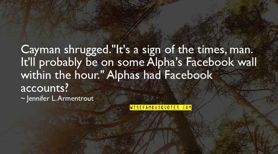 Kr Tkozrakost Quotes By Jennifer L. Armentrout: Cayman shrugged."It's a sign of the times, man. Kr Tkozrakost Quotes By Jennifer L. Armentrout: Cayman shrugged."It's a sign of the times, man.