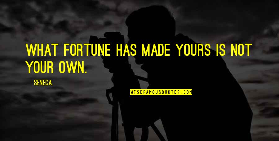 Kr Tkozrakost Quotes By Seneca.: What fortune has made yours is not your