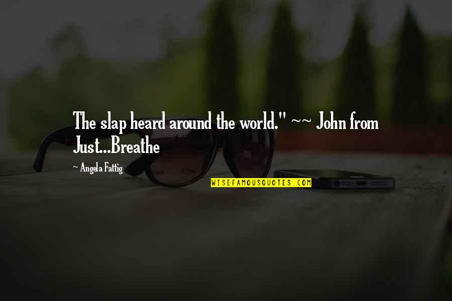Kra Portal Quotes By Angela Fattig: The slap heard around the world." ~~ John