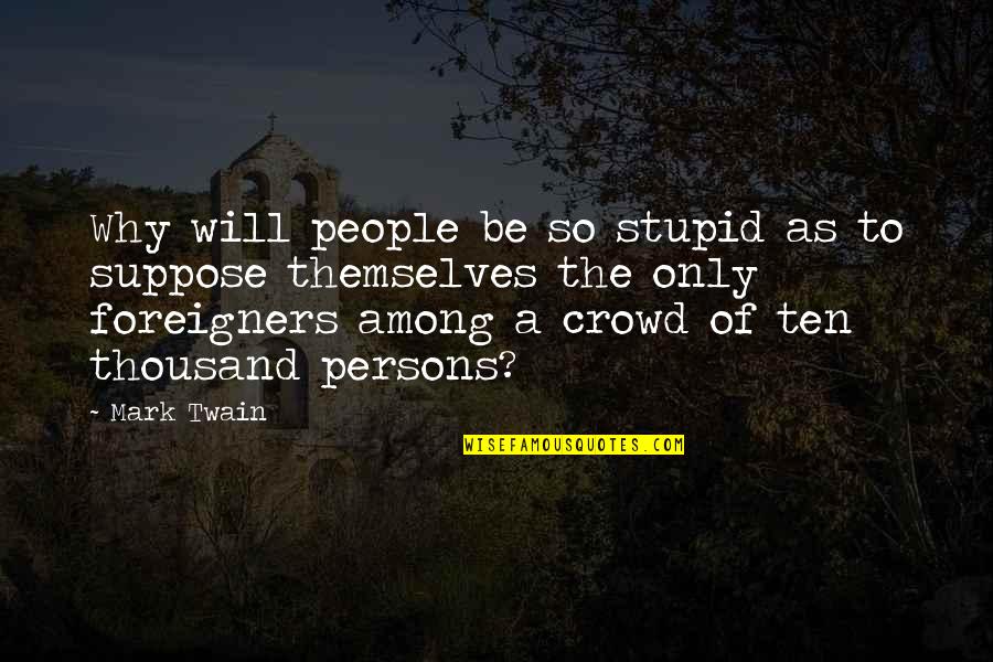 Kraai Furniture Quotes By Mark Twain: Why will people be so stupid as to