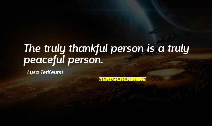 Kraal Quotes By Lysa TerKeurst: The truly thankful person is a truly peaceful