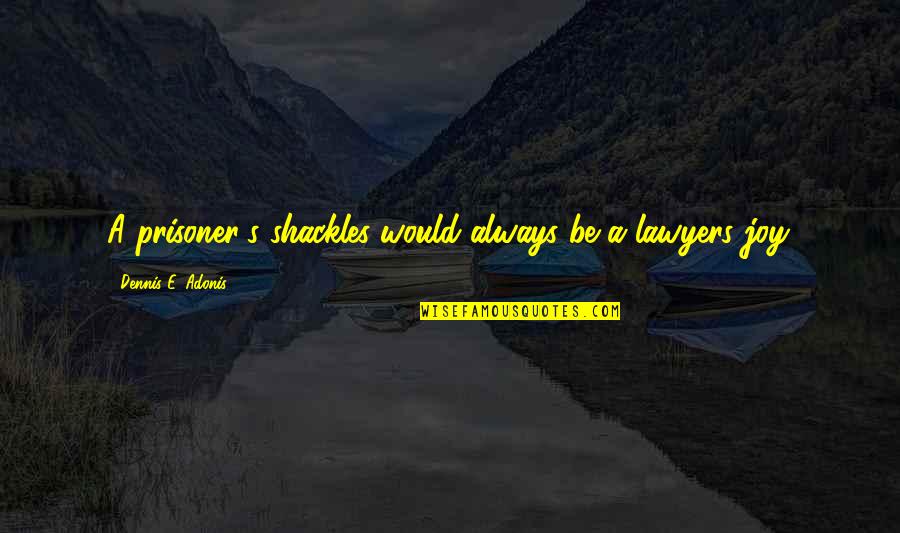 Kraampakket Quotes By Dennis E. Adonis: A prisoner's shackles would always be a lawyers Kraampakket Quotes By Dennis E. Adonis: A prisoner's shackles would always be a lawyers