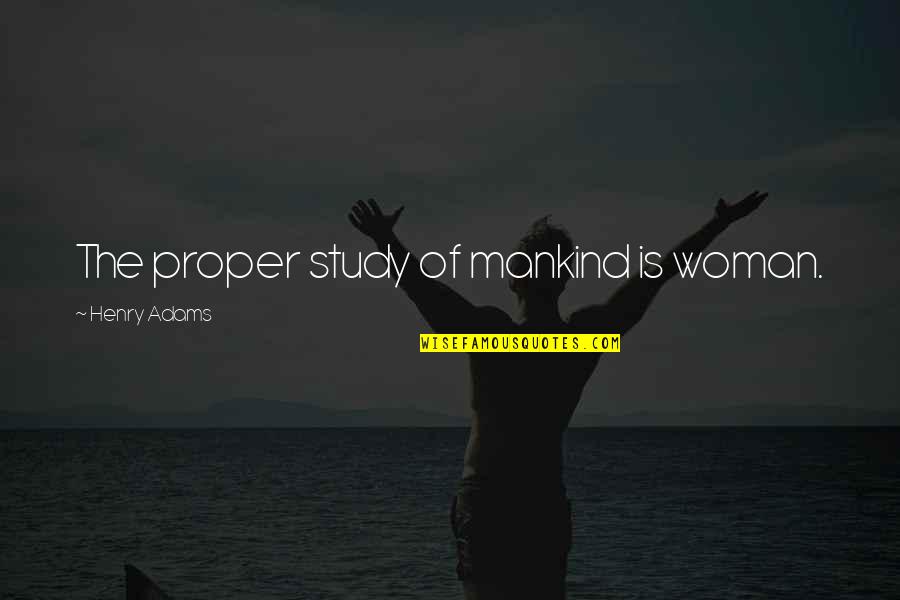 Kraampakket Quotes By Henry Adams: The proper study of mankind is woman. Kraampakket Quotes By Henry Adams: The proper study of mankind is woman.