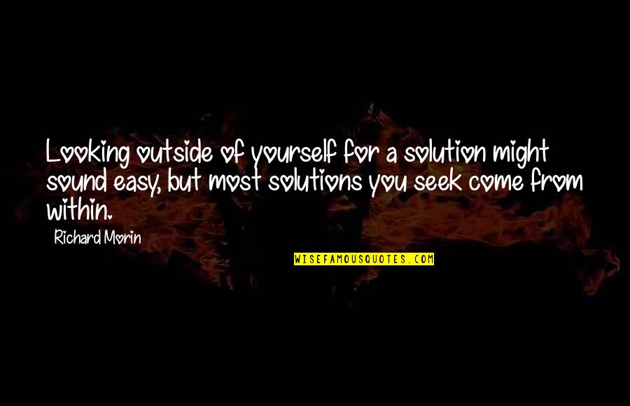 Kraang Prime Quotes By Richard Morin: Looking outside of yourself for a solution might Kraang Prime Quotes By Richard Morin: Looking outside of yourself for a solution might