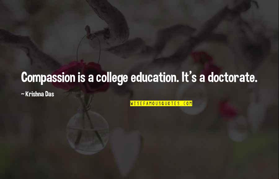 Krabbe Syndrome Quotes By Krishna Das: Compassion is a college education. It's a doctorate. Krabbe Syndrome Quotes By Krishna Das: Compassion is a college education. It's a doctorate.