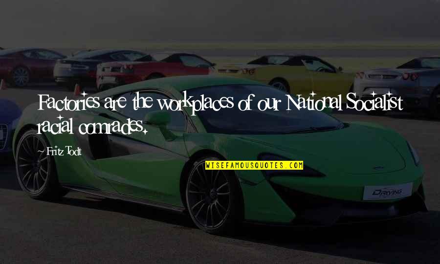 Krabs Money Quotes By Fritz Todt: Factories are the workplaces of our National Socialist