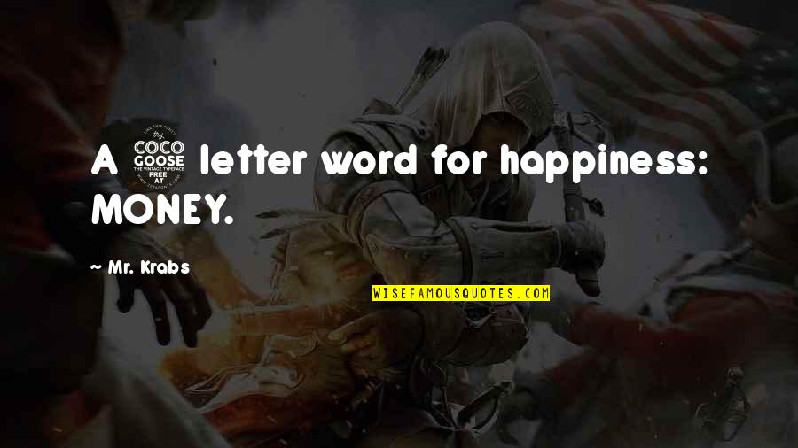 Krabs Money Quotes By Mr. Krabs: A 5 letter word for happiness: MONEY. Krabs Money Quotes By Mr. Krabs: A 5 letter word for happiness: MONEY.