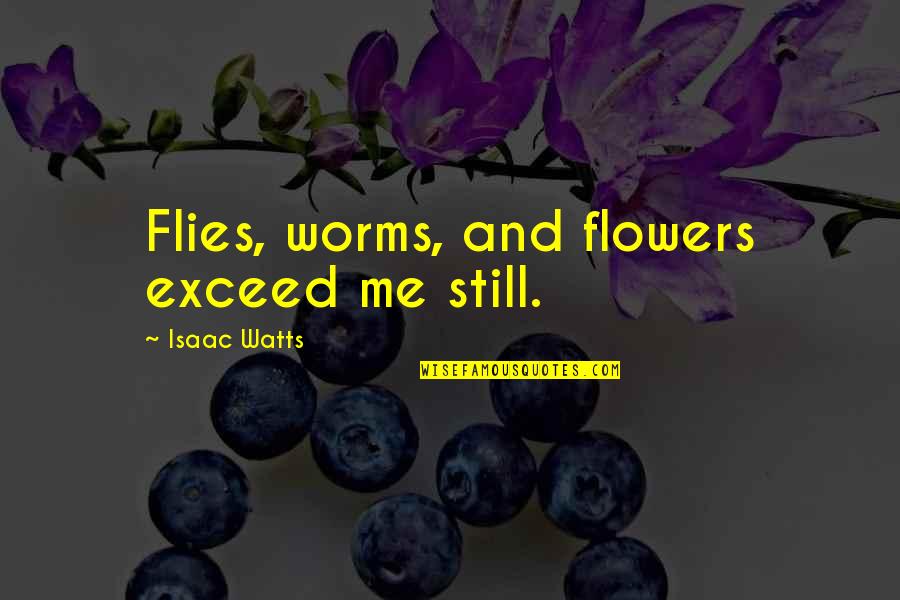 Krachenvogel Quotes By Isaac Watts: Flies, worms, and flowers exceed me still.