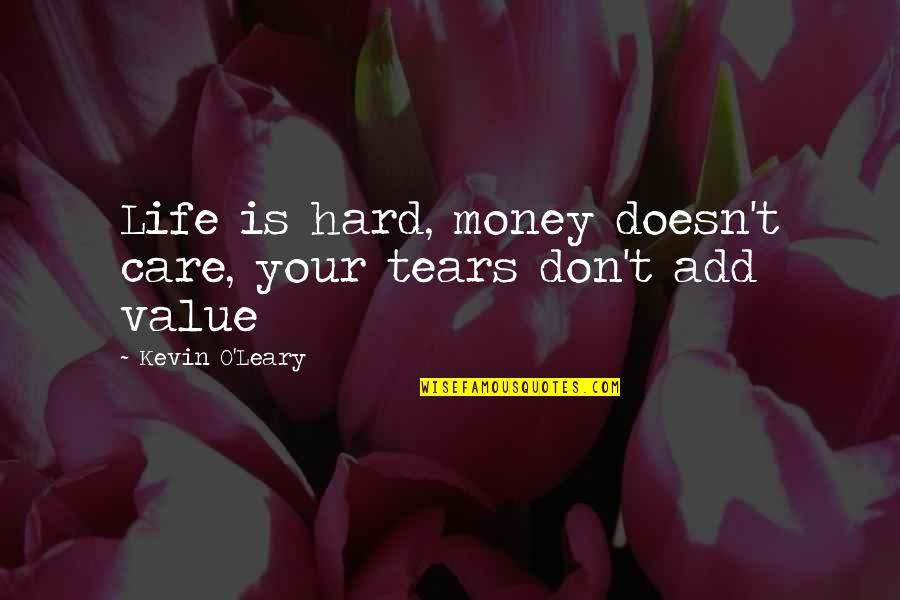 Kracht Quotes By Kevin O'Leary: Life is hard, money doesn't care, your tears