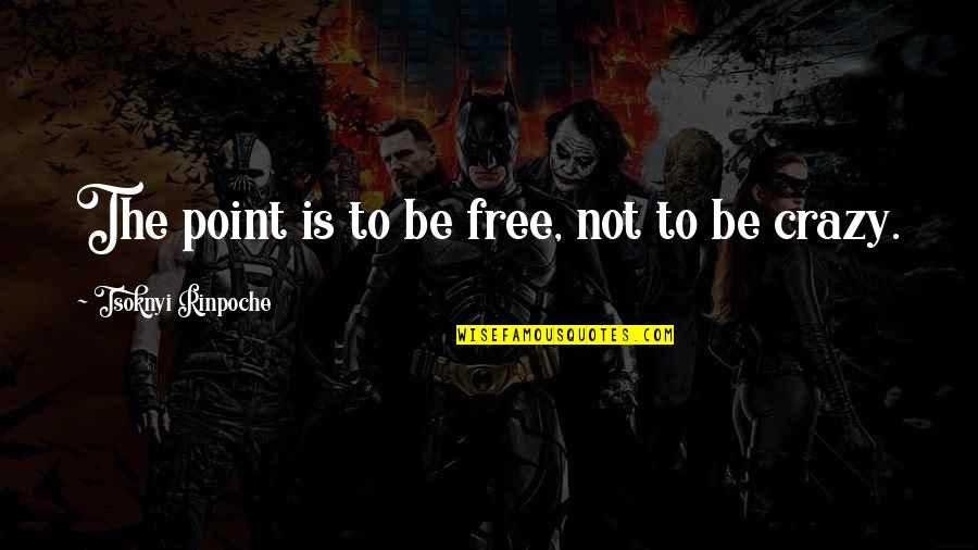 Krackle Quotes By Tsoknyi Rinpoche: The point is to be free, not to Krackle Quotes By Tsoknyi Rinpoche: The point is to be free, not to