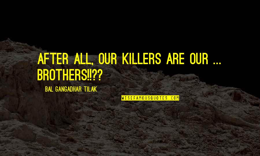 Kraepelin Method Quotes By Bal Gangadhar Tilak: After all, our Killers are our ... Brothers!!??