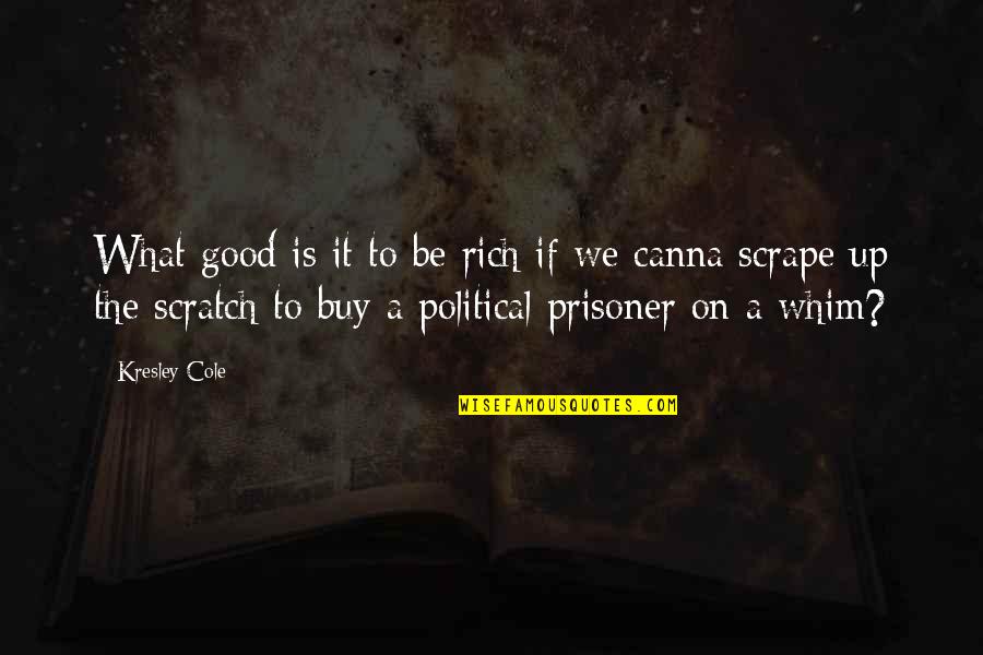 Kraetz Shelly Quotes By Kresley Cole: What good is it to be rich if Kraetz Shelly Quotes By Kresley Cole: What good is it to be rich if