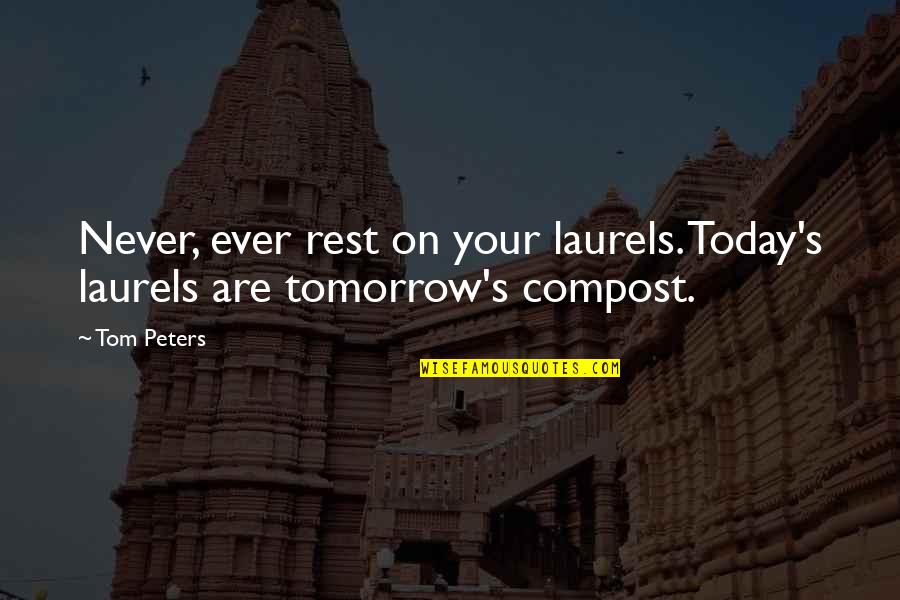 Krafcik Sonjas Md Quotes By Tom Peters: Never, ever rest on your laurels. Today's laurels