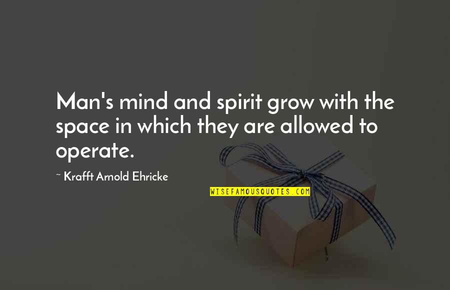 Krafft Quotes By Krafft Arnold Ehricke: Man's mind and spirit grow with the space
