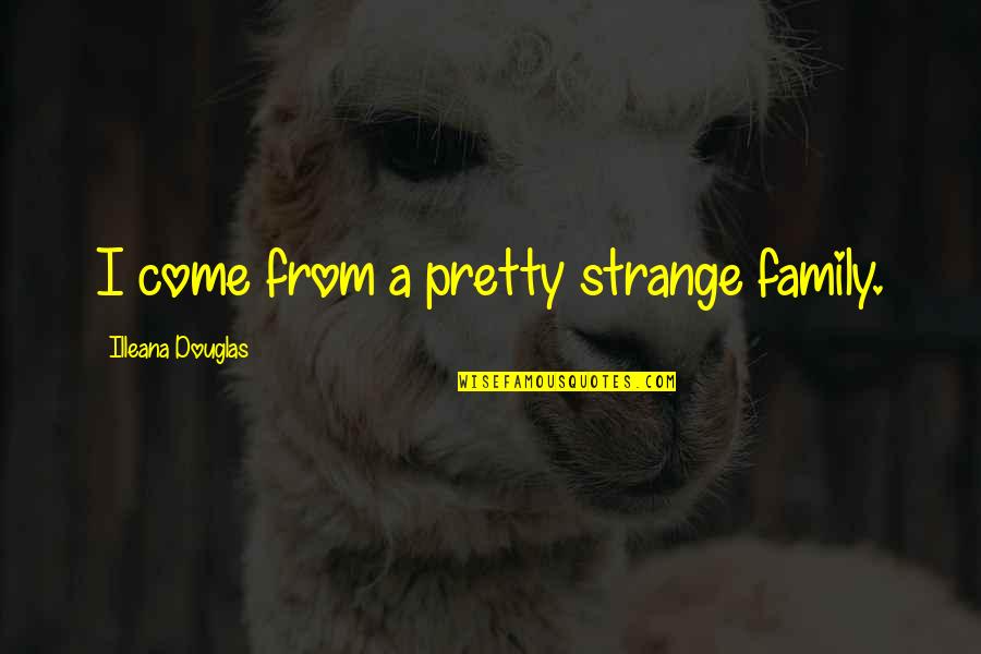 Krafit Quotes By Illeana Douglas: I come from a pretty strange family. Krafit Quotes By Illeana Douglas: I come from a pretty strange family.