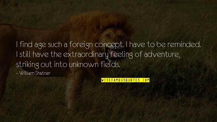 Krafting Quotes By William Shatner: I find age such a foreign concept. I Krafting Quotes By William Shatner: I find age such a foreign concept. I