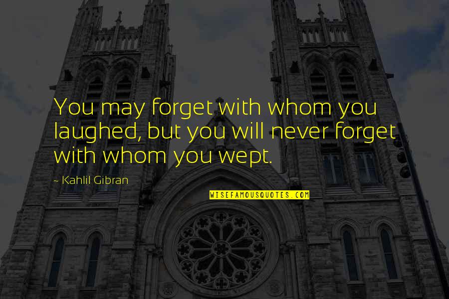 Krafts Quotes By Kahlil Gibran: You may forget with whom you laughed, but