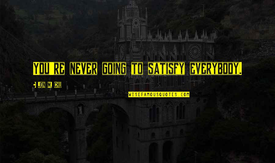 Kraftwerk Quotes By Jon M. Chu: You're never going to satisfy everybody.