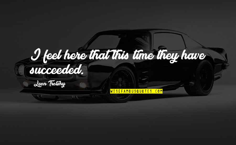 Kragarmregal Quotes By Leon Trotsky: I feel here that this time they have Kragarmregal Quotes By Leon Trotsky: I feel here that this time they have