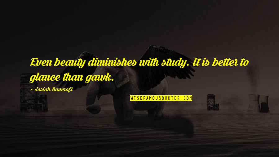 Kragel Quotes By Josiah Bancroft: Even beauty diminishes with study. It is better Kragel Quotes By Josiah Bancroft: Even beauty diminishes with study. It is better