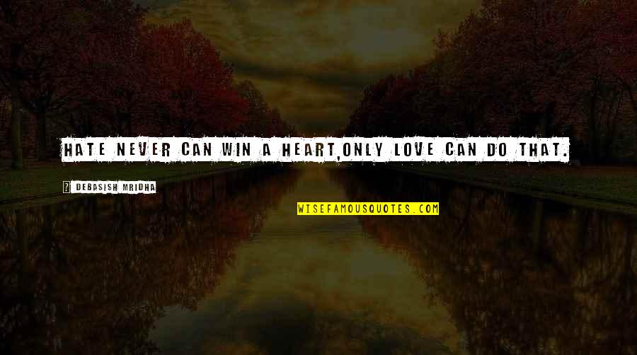 Kraghammer Quotes By Debasish Mridha: Hate never can win a heart,Only love can Kraghammer Quotes By Debasish Mridha: Hate never can win a heart,Only love can