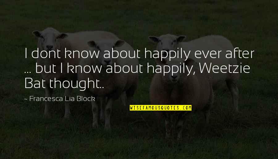Kraghammer Quotes By Francesca Lia Block: I dont know about happily ever after ... Kraghammer Quotes By Francesca Lia Block: I dont know about happily ever after ...