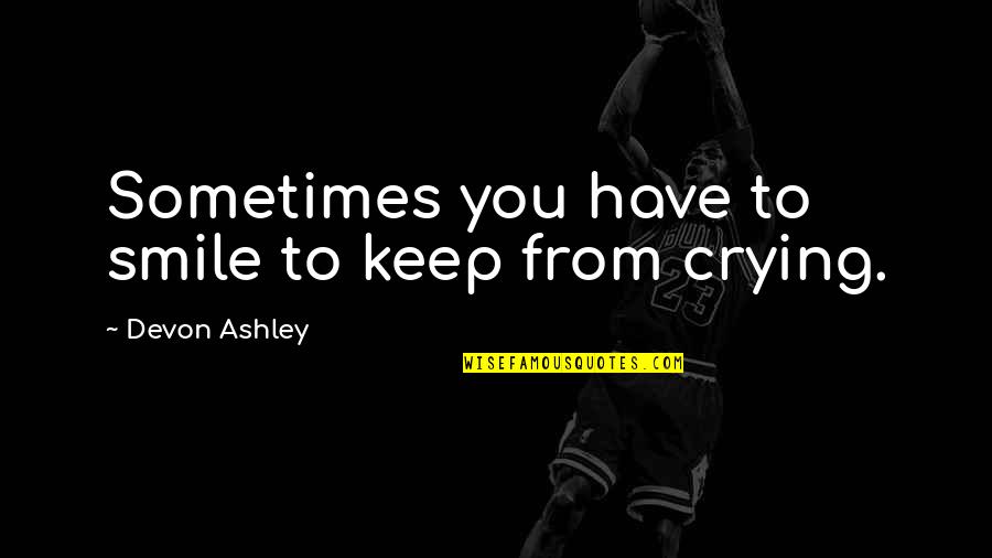 Kragle Quotes By Devon Ashley: Sometimes you have to smile to keep from