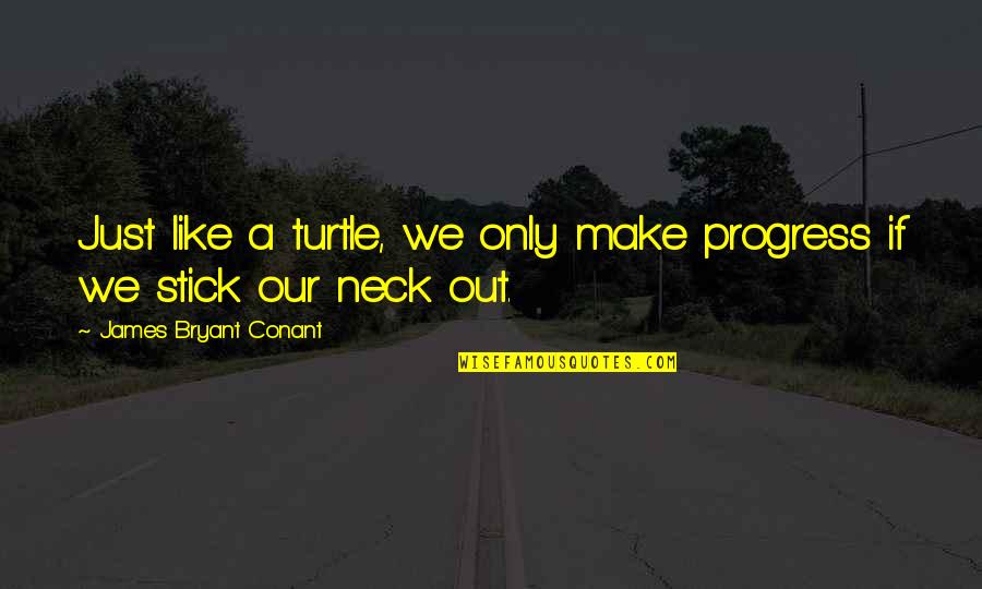 Kragthorpe Coach Quotes By James Bryant Conant: Just like a turtle, we only make progress Kragthorpe Coach Quotes By James Bryant Conant: Just like a turtle, we only make progress
