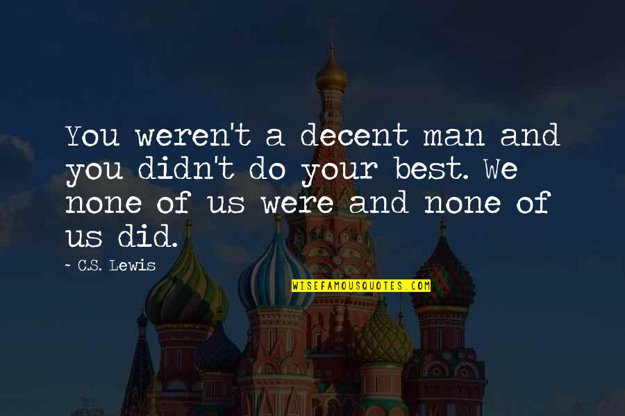 Kragujevac Quotes By C.S. Lewis: You weren't a decent man and you didn't