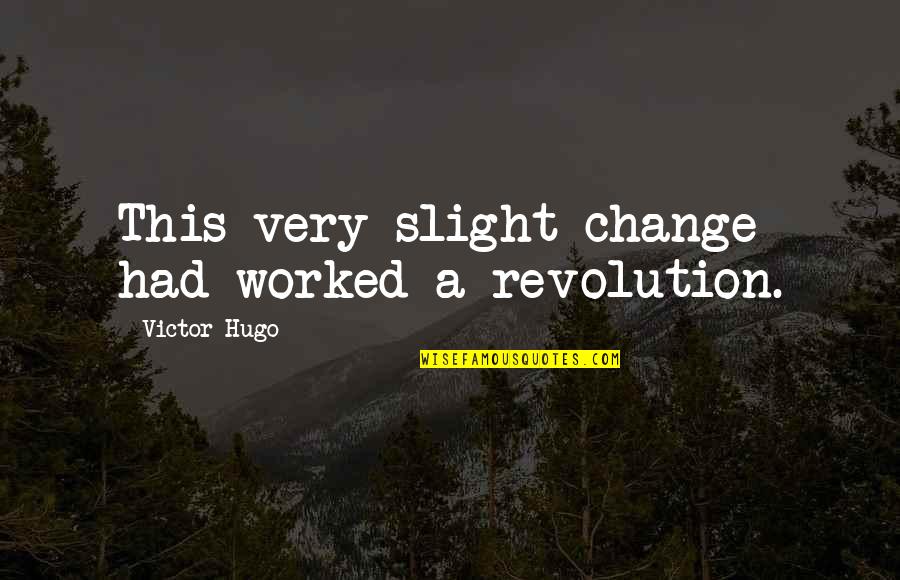 Krahenbuhl Obituary Quotes By Victor Hugo: This very slight change had worked a revolution. Krahenbuhl Obituary Quotes By Victor Hugo: This very slight change had worked a revolution.