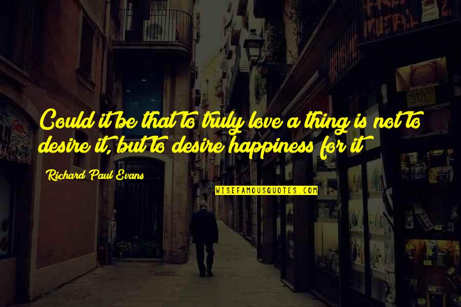 Krahmer Nielsen Quotes By Richard Paul Evans: Could it be that to truly love a