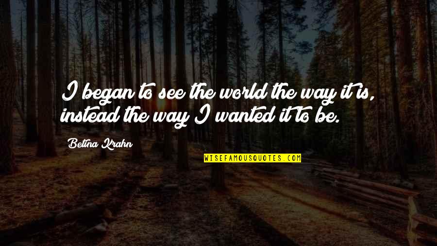Krahn Quotes By Betina Krahn: I began to see the world the way